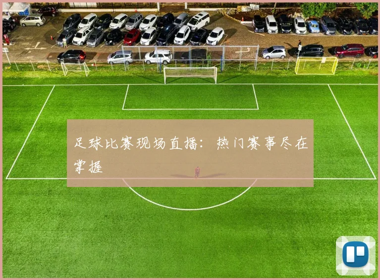 足球比赛现场直播:热门赛事尽在掌握